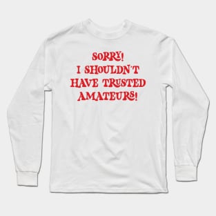 Sorry! I shouldn't have trusted amateurs! v2 Long Sleeve T-Shirt